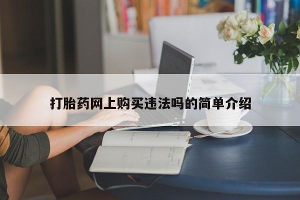 私人卖打胎药违法吗打胎药网上购买违法吗的简单介绍